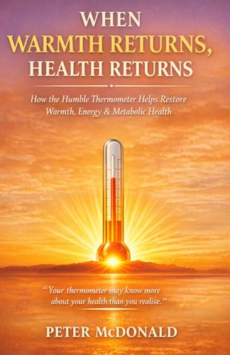 When Warmth Returns, Health Returns: How the Humble Thermometer Helps Restore Warmth, Energy & Metabolic Health