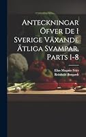 Anteckningar Öfver De I Sverige Växande Ätliga Svampar, Parts 1-8