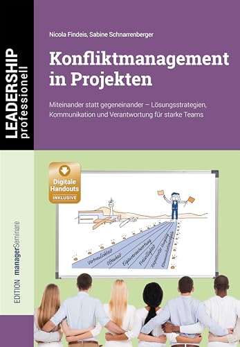 Konfliktmanagement in Projekten. Miteinander statt gegeneinander - Lösungsstrategien, Kommunikation und Verantwortung für starke Teams (LEADERSHIP professionell)