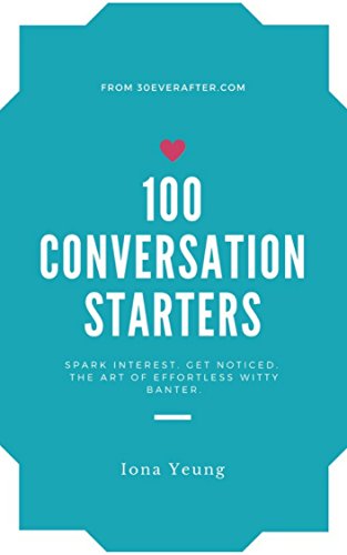 Conversation Starters: 100 Conversation Starters to Spark Interest and Get Noticed: Conversation starters for real world dating, texting and online dating