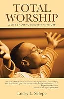 Total Worship: A Life of Deep Communion with God 1490870857 Book Cover