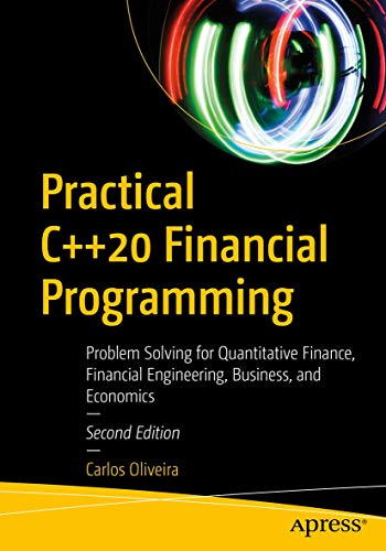 Practical C++20 Financial Programming: Problem Solving for Quantitative Finance, Financial Engineering, Business, and Economics view 2