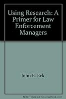 Using Research: A Primer for Law Enforcement Managers 1878734334 Book Cover