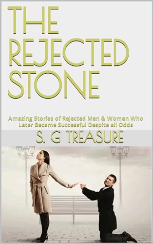 THE REJECTED STONE: Amazing Stories of Rejected Men & Women Who Later Became Successful Despite all Odds (S. G TREASURE'S ENCOURAGEMENT BOOKSTORE Book 6)