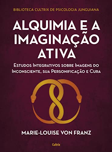 Alquimia e a Imaginação Ativa: Estudos Integrativos Sobre Imagens do Inconsciente, sua Personificação e...