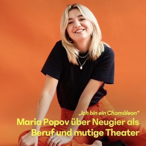 #28 Maria Popov &uuml;ber Neugier als Beruf und mutige Theater