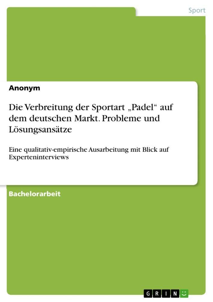 Die Verbreitung der Sportart "Padel" auf dem deutschen Markt. Probleme und Lösungsansätze: Eine qualitativ-empirische Ausarbeitung mit Blick auf Experteninterviews