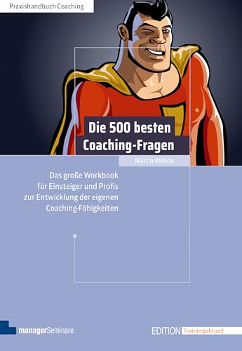 Die 500 besten Coaching-Fragen: Das große Workbook für Einsteiger und Profis zur Entwicklung der eigenen Coaching-Fähigkeiten (Edition Training aktuell)