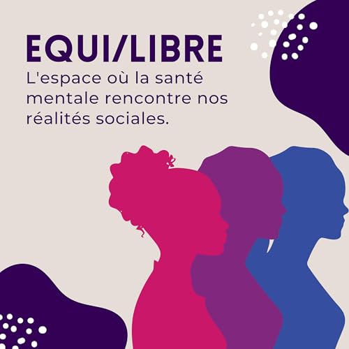 Couverture de Equi/Libre - L'espace o&ugrave; la sant&eacute; mentale rencontre nos r&eacute;alit&eacute;s sociales