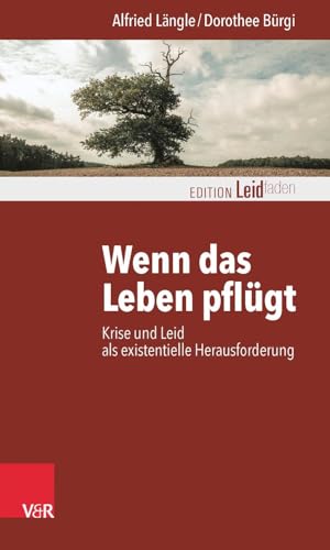 Wenn das Leben pflügt: Krise und Leid als existentielle Herausforderung (Edition Leidfaden) (Edition Leidfaden – Begleiten bei Krisen, Leid, Trauer)