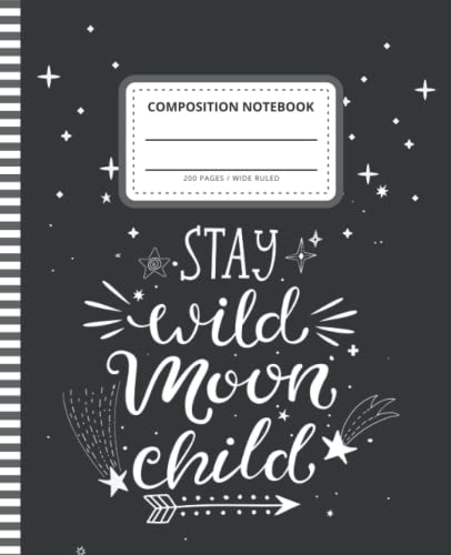 Stay Wild Moon Child Composition Notebook: 7.5 x 9.25 inch / 200 Pages (100 sheets) / Wide Ruled Paper For Writing - Homework - Notes - Doodles - ... Boys Girls Kids / Inspirational Quote Cover