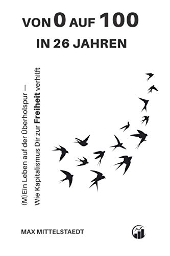 Von 0 auf 100 in 26 Jahren: (M)Ein Leben auf der Überholspur — Wie der Kapitalismus dir zur Freiheit verhilft