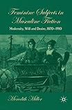 Feminine Subjects in Masculine Fiction: Modernity, Will and Desire, 1870-1910