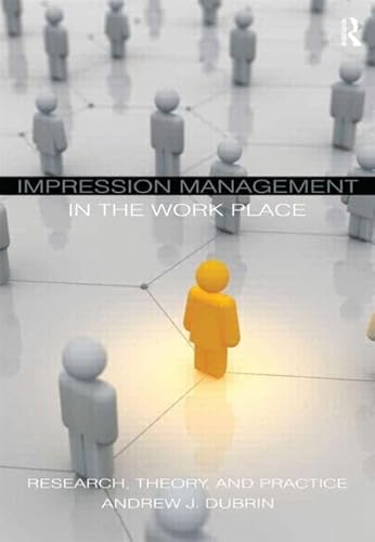 Impression Management in the Workplace: Research, Theory and Practice