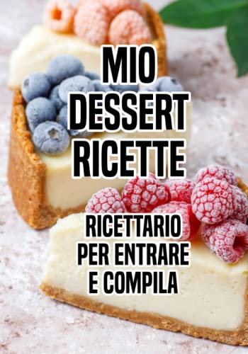 Mio Dessert Ricette - Ricettario per entrare e compila: Un ottimo libro di cucina per scrivere te stesso per la tua cucina.