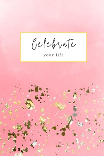 Celebrate Your Life: Lovely Life Journal, 6" x 9", 120 Pages