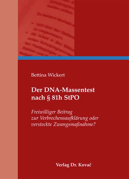 Der DNA-Massentest nach § 81h StPO: Freiwilliger Beitrag zur Verbrechensaufklärung oder versteckte Zwangsmaßnahme? (Strafrecht in Forschung und Praxis)