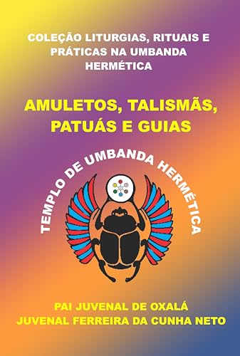 AMULETOS, TALISMÃS, PATUÁS E GUIAS (COLEÇÃO LITURGIAS, RITUAIS E PRÁTICAS NA UMBANDA HERMÉTICA)