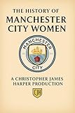  The History of Manchester City Women: From Humble Beginnings to WSL Glory and European Ambitions – Complete History of Manchester City Women’s Football ... Women\'s Football Book 5) (English Edition)
