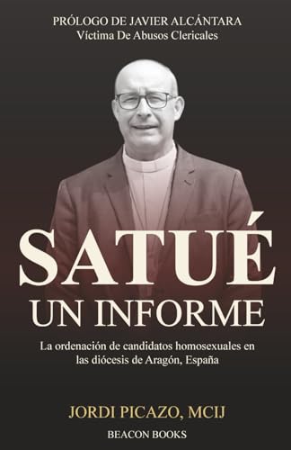 SATUÉ, UN INFORME: La ordenación de candidatos homosexuales en las diócesis de Aragón: 2 (Periodismo de Libro) SATUÉ, UN INFORME: La ordenación de candidatos homosexuales en las diócesis de Aragón: 2 (Periodismo de Libro)