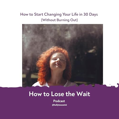 110. How to Start Changing Your Life in 30 Days (Without Burning Out)