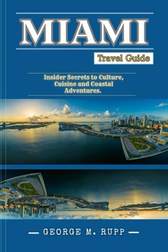 MIAMI Travel guide: Insider Secrets to Culture, Cuisine, and Coastal Adventures.
