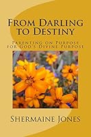 From Darling to Destiny: Parenting on Purpose for God's Divine Purpose 151411514X Book Cover