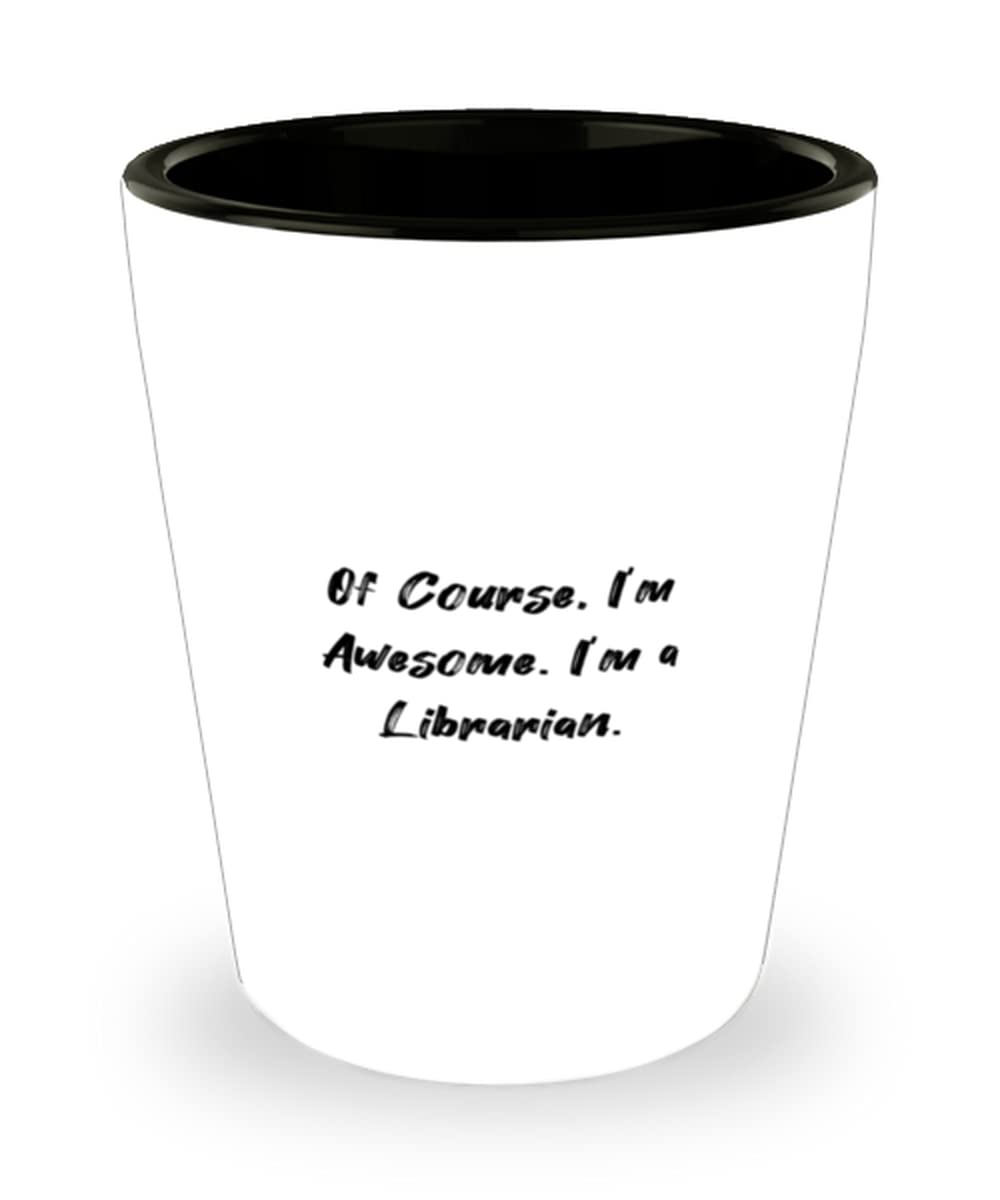 Librarian Gifts For Coworkers, Of Course, I'm Awesome. I'm a Librarian, Funny Librarian Shot Glass, Ceramic Cup From Team Leader, Librarian gift ideas, Librarian mug, Librarian tumbler, Funny