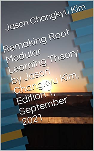 Remaking Root Modular Learning Theory by Jason Changkyu Kim, Edition 1, September 2021 (English Edition)