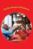The Best Recipes of Indonesia: The Best Welknown Recipes of Cuisine All Around Indonesia Plus Other Useful Information Explained Inside 1482573091 Book Cover