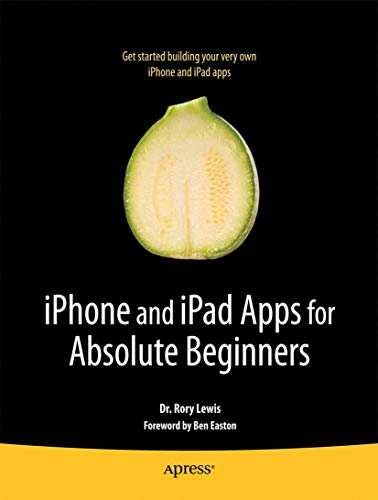 iPhone and iPad Apps for Absolute Beginners: Get started building your very own iPhone and iPad apps (Books for Professionals by Professionals)