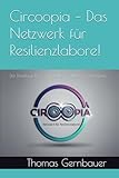 Circoopia – Das Netzwerk für Resilienzlabore!: Der Kreislauf. Die Cooperationen. Unsere Community.
