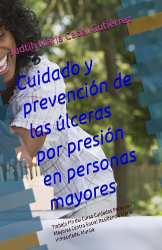 Cuidado y prevención de las úlceras por presión en personas mayores: Trabajo Fin del Curso Cuidados Personas Mayores Centro Social Residencia María Inmaculada, Murcia