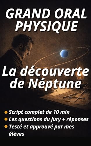 Grand oral de Physique : La découverte de Neptune : Où comment les mathématiques ont surpassé la physique au XIXe siècle (Grand Oral Maths / Physique / SES Scripts complets t. 6)
