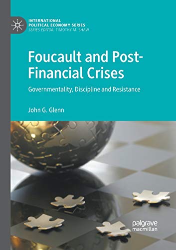 Foucault and Post-Financial Crises: Governmentality, Discipline and Resistance (International Political Economy Series)