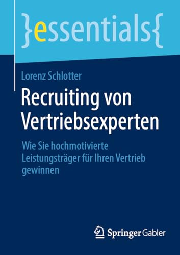 Preisvergleich Produktbild Recruiting von Vertriebsexperten: Wie Sie hochmotivierte Leistungsträger für Ihren Vertrieb gewinnen (essentials)