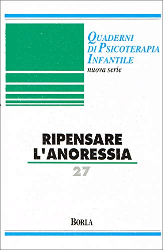 Quaderni Di Psicoterapia Infantile. Ripensare L'anoressia (Vol. 27)