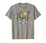 Think Spring is Blooming flowers is Springtime vibes T-Shirt