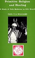 Primitive Religion And Healing: A Study Of Folk Medicine In North East Brazil 0859910555 Book Cover