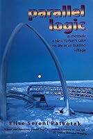 Parallel Logic - A Memoir A New Yorkers Take on Life in an Eskimo Village 1578334454 Book Cover