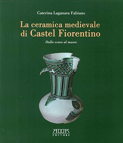 La ceramica medievale di Castel Fiorentino. Dallo scavo al museo