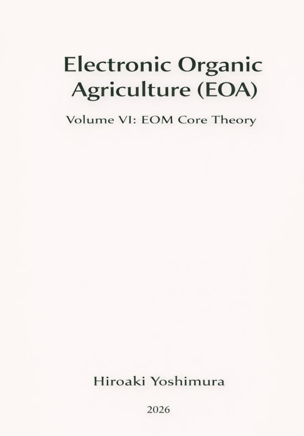 Electronic Organic Agriculture (EOA): Volume VI: EOM Core Theory
