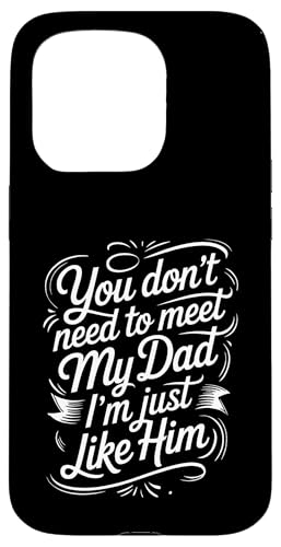 You Don't Need To Meet My Dad I'm Just Like Him |- �X�}�z�P�[�X iPhone 15 Pro �p
