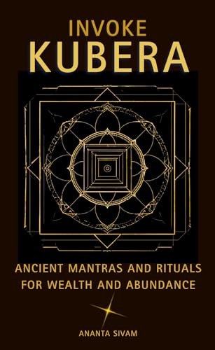 Invoke Kubera: Ancient Mantras and Rituals for Wealth and Abundance (The Tantric Sciences Book 5)