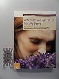 Alternative Heilmittel für die Seele: Selbsthilfe bei depressiven Verstimmungen, Schlafstörungen und nervöser Erschöpfung