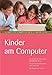Produktbild Kinder am Computer. Vermeiden Sie Spielsucht, Übergewicht & Co. Fördern Sie Konzentration und Kreativität. Ein Ratgeber für Eltern