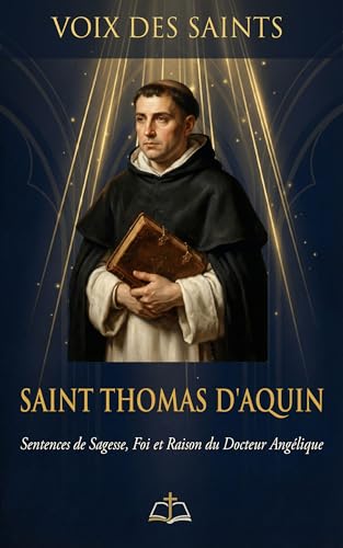 SAINT THOMAS D'AQUIN: Sentences de Sagesse, Foi et Raison du Docteur Angélique (VOIX DES SAINTS)