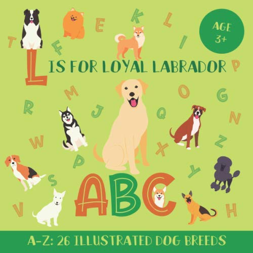 L Is for Loyal Labrador ABC: Dog ABC Book for Kids and Kindergarteners - 26 Illustrated Dog Breeds for Every Letter of the Alphabet