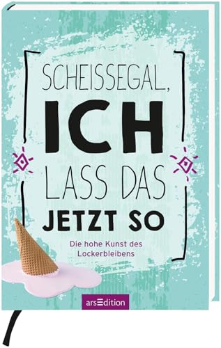 Scheißegal, ich lass das jetzt so: Die hohe Kunst des Lockerbleibens | Mitmachbuch mit kreativen Anregungen für den Stressabbau im Alltag