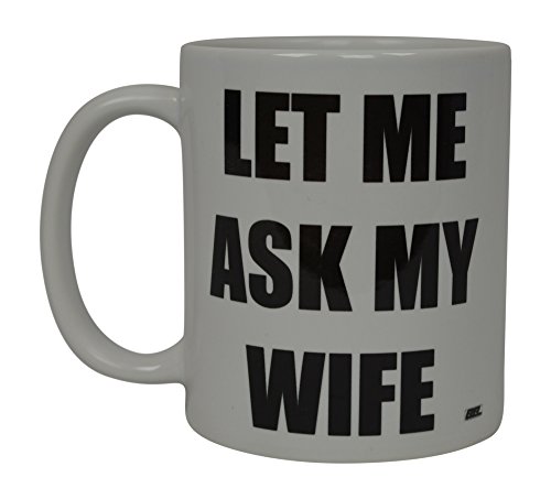 Best Funny Coffee Mug Let Me Ask My Wife Husband Novelty Cup Great Gift Idea For Men or Women Married Couple Spouse Lover Or Partner (Ask)